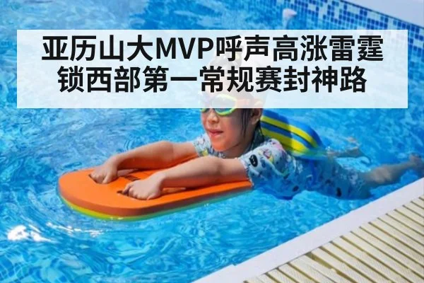亚历山大MVP呼声高涨雷霆锁西部第一常规赛封神路